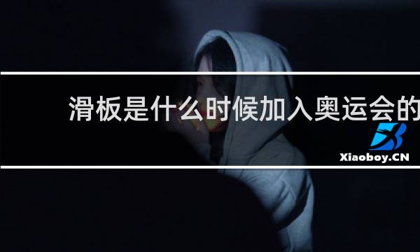 滑板是什么时候加入奥运会的