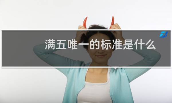 满五唯一的标准是什么
