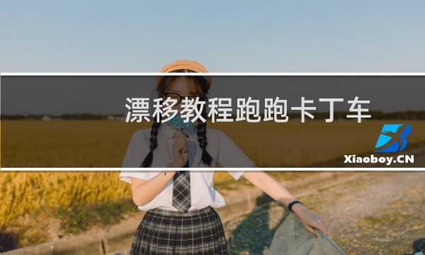 漂移教程跑跑卡丁车