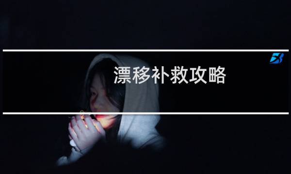 漂移补救攻略