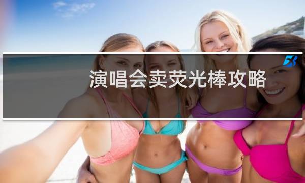 演唱会卖荧光棒攻略
