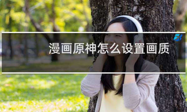 漫画原神怎么设置画质