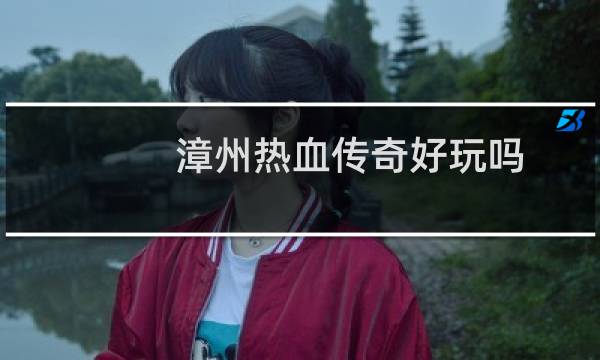 漳州热血传奇好玩吗