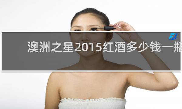 澳洲之星2015红酒多少钱一瓶