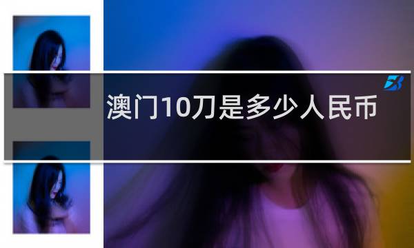 澳门10刀是多少人民币