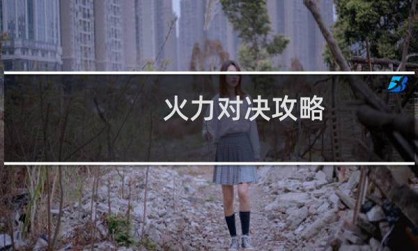 火力对决攻略