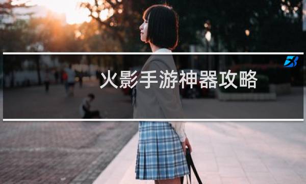 火影手游神器攻略