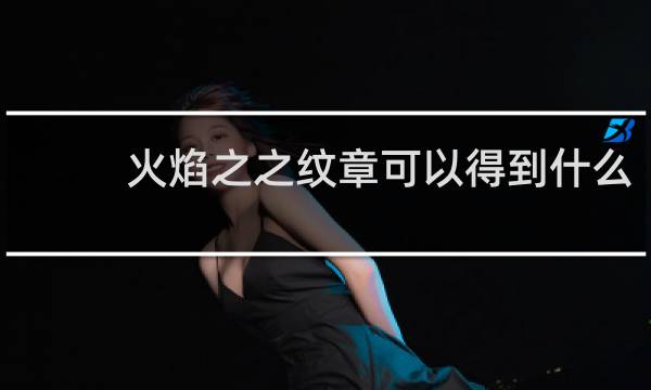 火焰之之纹章可以得到什么