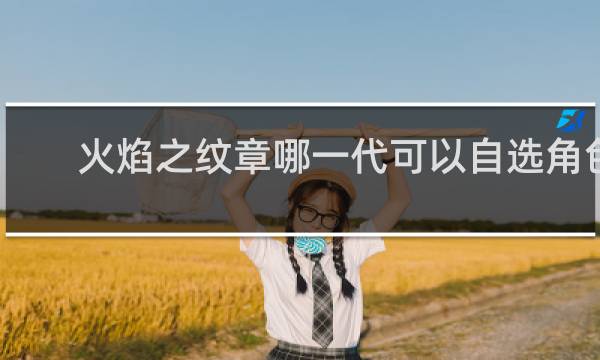 火焰之纹章哪一代可以自选角色