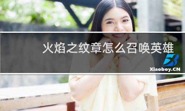 火焰之纹章怎么召唤英雄