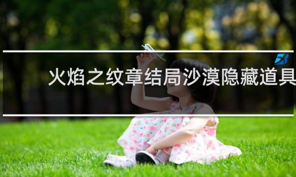 火焰之纹章结局沙漠隐藏道具