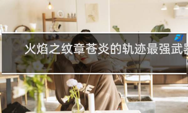 火焰之纹章苍炎的轨迹最强武器
