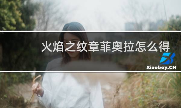 火焰之纹章菲奥拉怎么得