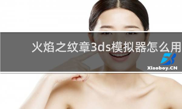 火焰之纹章3ds模拟器怎么用
