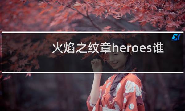 火焰之纹章heroes谁