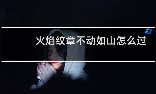 火焰纹章不动如山怎么过