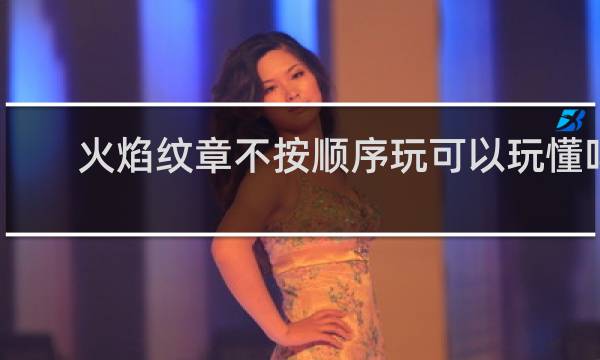 火焰纹章不按顺序玩可以玩懂吗