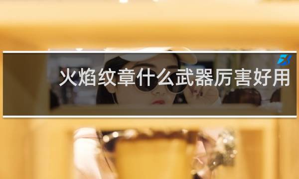 火焰纹章什么武器厉害好用