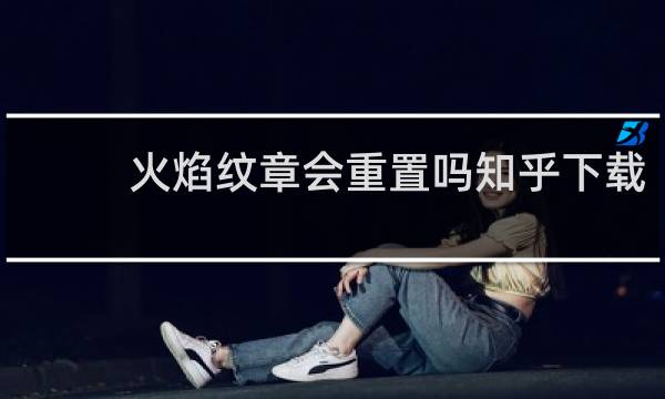火焰纹章会重置吗知乎下载