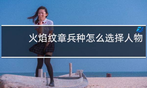 火焰纹章兵种怎么选择人物