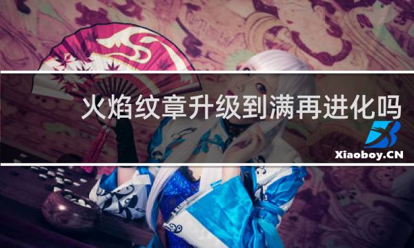 火焰纹章升级到满再进化吗
