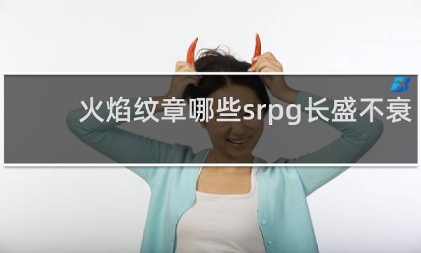 火焰纹章哪些srpg长盛不衰