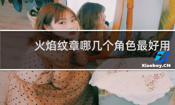 火焰纹章哪几个角色最好用