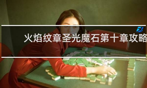 火焰纹章圣光魔石第十章攻略