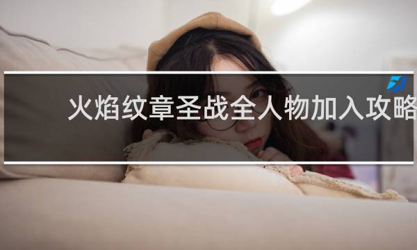 火焰纹章圣战全人物加入攻略