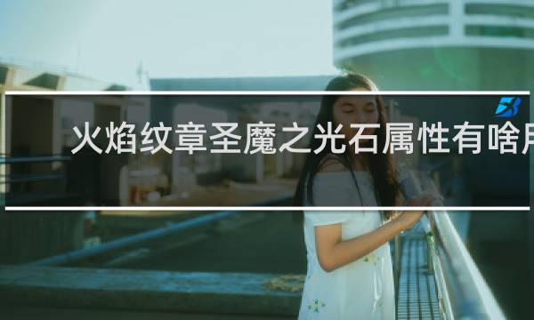 火焰纹章圣魔之光石属性有啥用