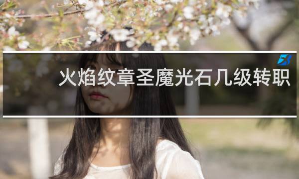 火焰纹章圣魔光石几级转职