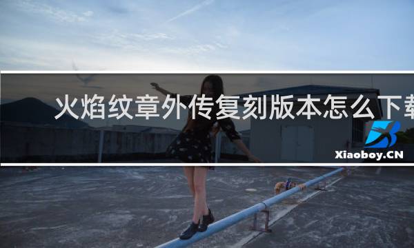 火焰纹章外传复刻版本怎么下载