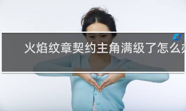 火焰纹章契约主角满级了怎么办