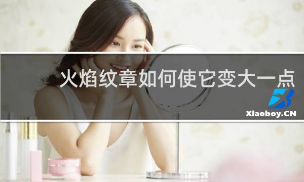 火焰纹章如何使它变大一点
