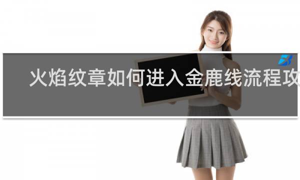 火焰纹章如何进入金鹿线流程攻略