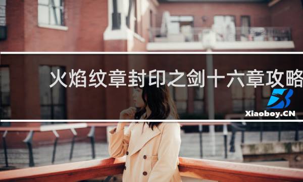 火焰纹章封印之剑十六章攻略