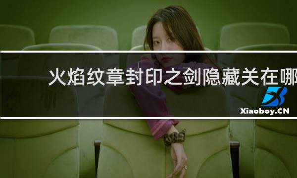 火焰纹章封印之剑隐藏关在哪