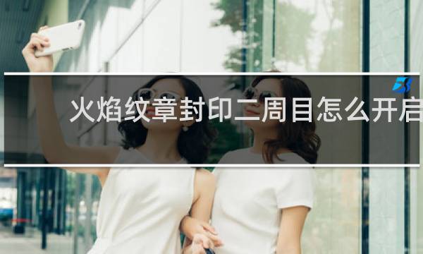 火焰纹章封印二周目怎么开启