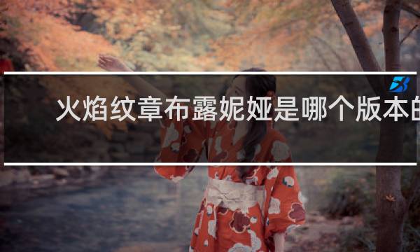 火焰纹章布露妮娅是哪个版本的