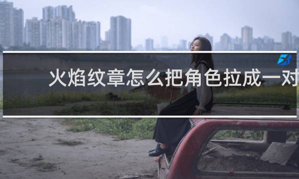 火焰纹章怎么把角色拉成一对