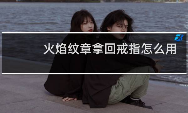 火焰纹章拿回戒指怎么用