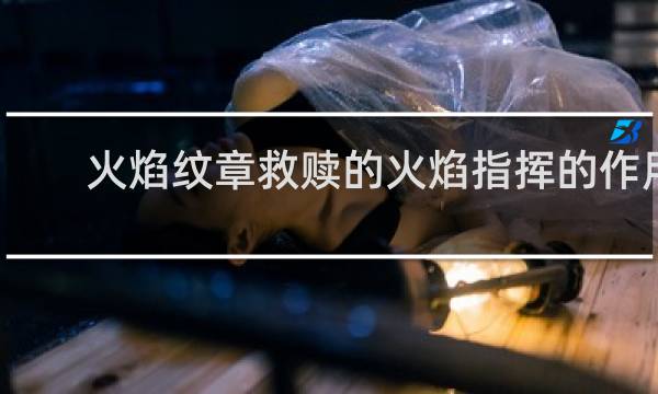 火焰纹章救赎的火焰指挥的作用