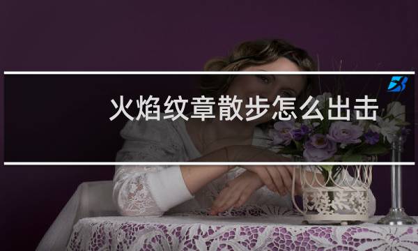 火焰纹章散步怎么出击