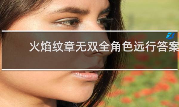 火焰纹章无双全角色远行答案