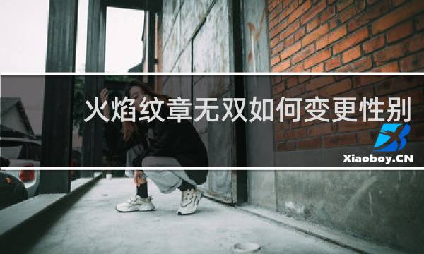 火焰纹章无双如何变更性别