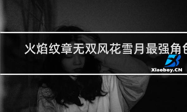 火焰纹章无双风花雪月最强角色