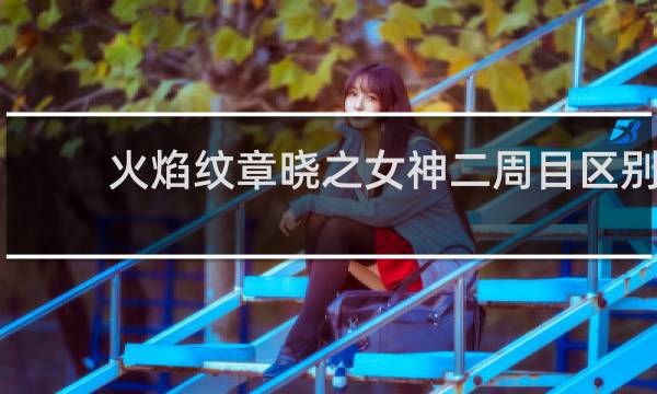 火焰纹章晓之女神二周目区别