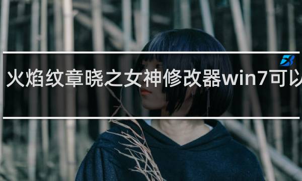 火焰纹章晓之女神修改器win7可以用吗