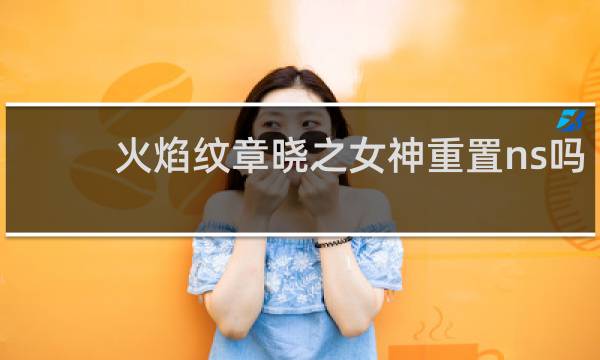 火焰纹章晓之女神重置ns吗