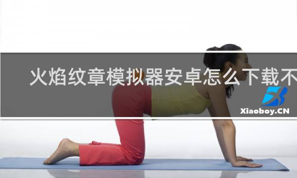 火焰纹章模拟器安卓怎么下载不了